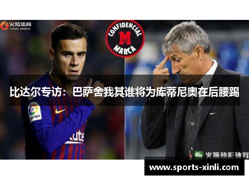 比达尔专访：巴萨舍我其谁将为库蒂尼奥在后腰踢