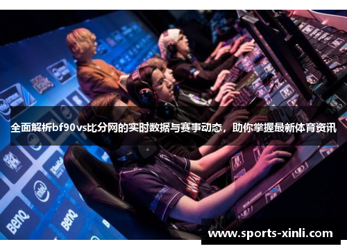 全面解析bf90vs比分网的实时数据与赛事动态，助你掌握最新体育资讯